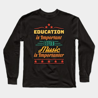 Education is Important But Music is Importanter Long Sleeve T-Shirt